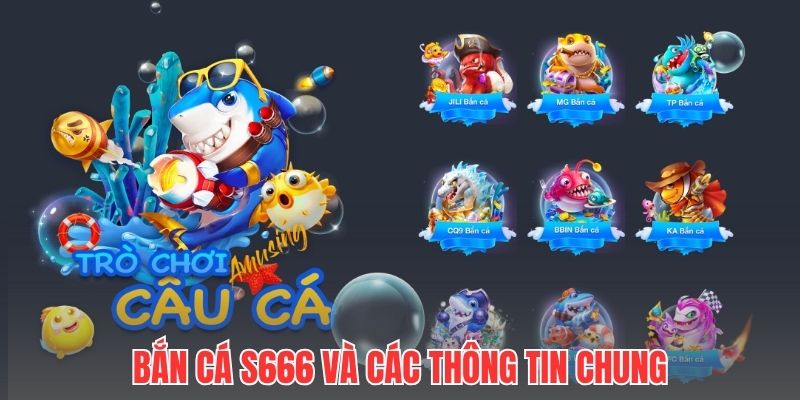 Bắn cá S666 và các thông tin chung