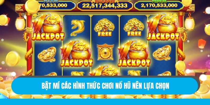 Bật mí các hình thức chơi nổ hũ nên lựa chọn