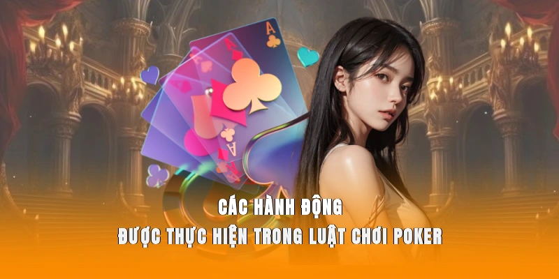 Các hành động được thực hiện trong luật chơi Poker