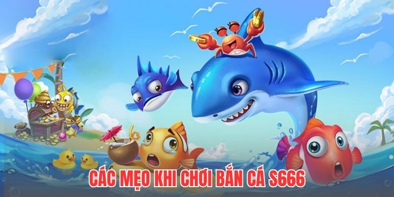 Các mẹo khi chơi bắn cá S666