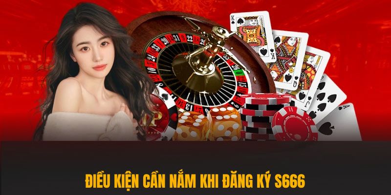 Điều kiện cần nắm khi đăng ký S666