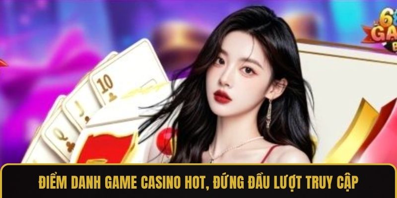 Điểm danh game Casino hot, đứng đầu lượt truy cập