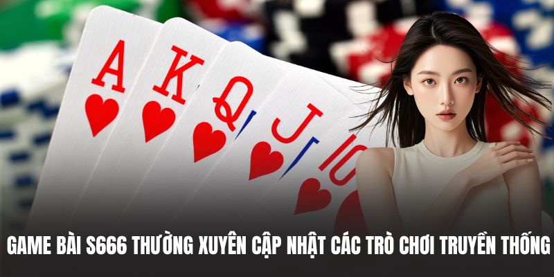 Game bài S666 thường xuyên cập nhật các trò chơi truyền thống