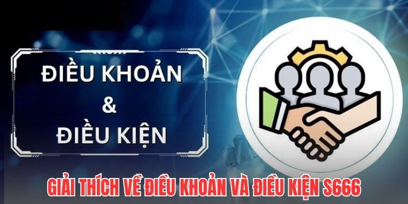 Giải thích về điều khoản và điều kiện S666
