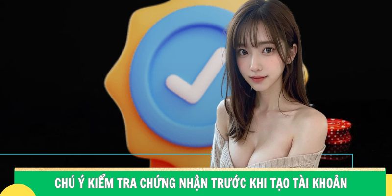 Chú ý kiểm tra chứng nhận trước khi tạo tài khoản