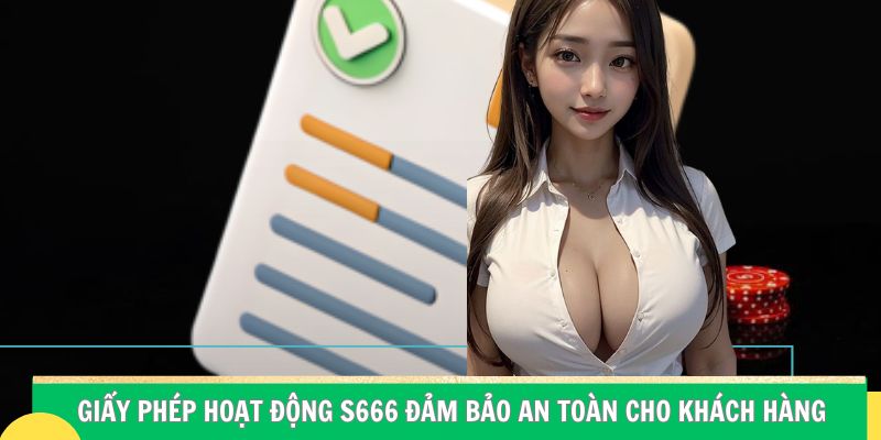 Giấy phép hoạt động S666 đảm bảo an toàn cho khách hàng