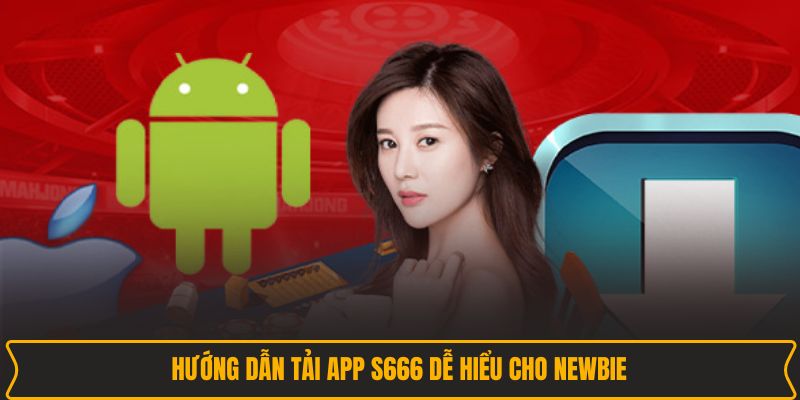 Hướng dẫn tải app S666 dễ hiểu cho newbie
