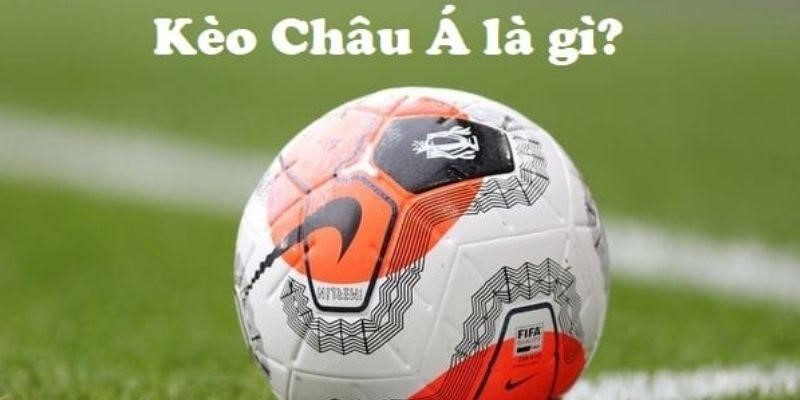 Kèo châu Á và khái niệm người chơi cần biết