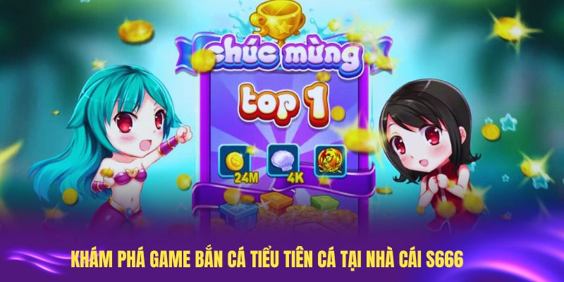 Khám phá game bắn cá Tiểu Tiên Cá tại nhà cái S666