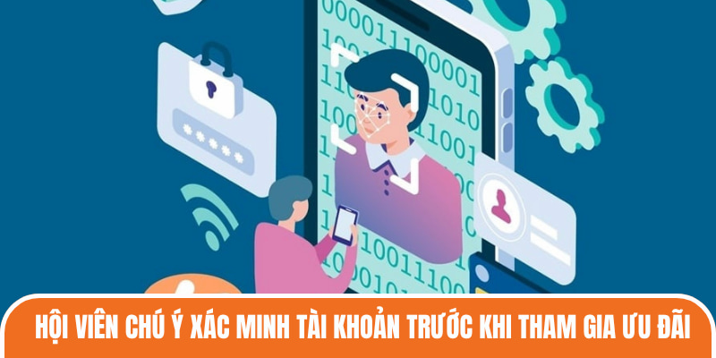 Hội viên chú ý xác minh tài khoản trước khi tham gia ưu đãi
