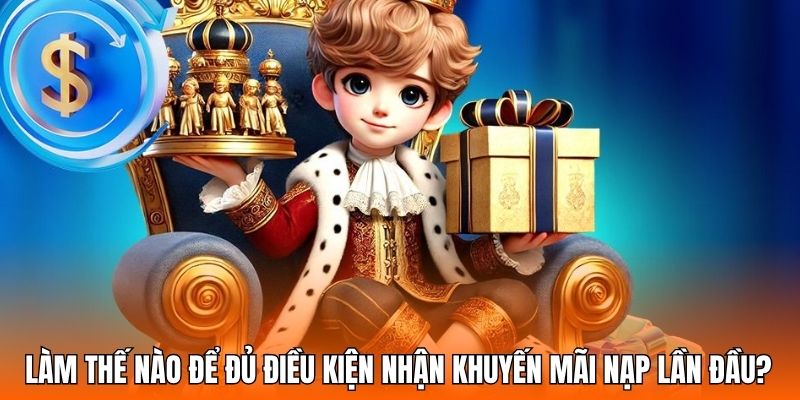 Làm thế nào để đủ điều kiện nhận khuyến mãi nạp lần đầu?