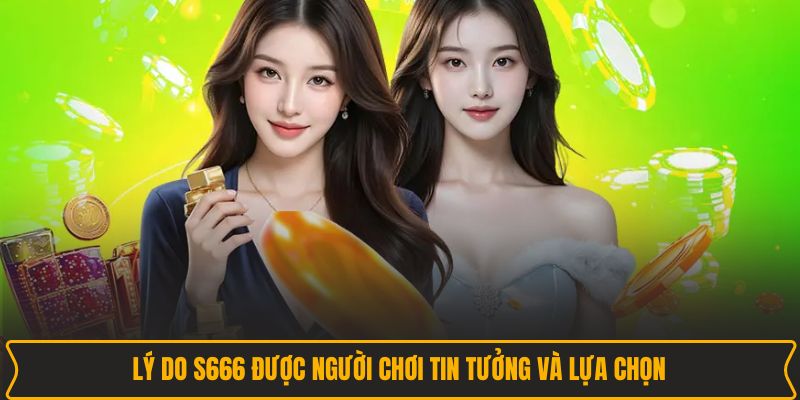 Lý do S666 được người chơi tin tưởng và lựa chọn