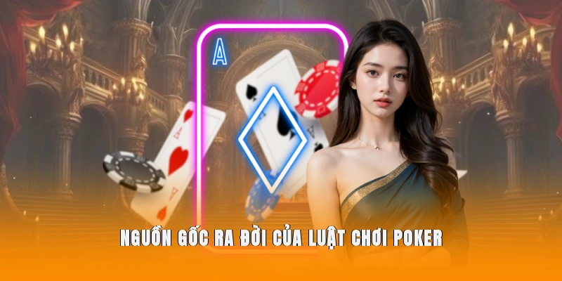 Nguồn gốc ra đời của luật chơi Poker