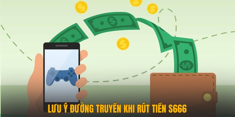 Lưu ý đường truyền khi rút tiền S666