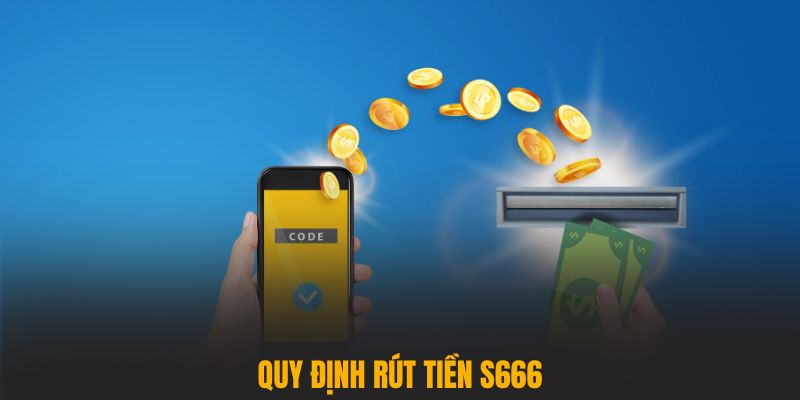 Quy định rút tiền S666