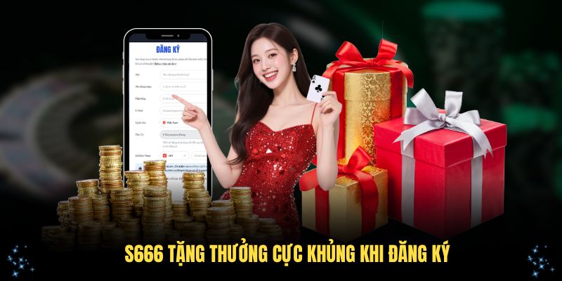 S666 tặng thưởng cực khủng khi đăng ký – Thông tin chi tiết