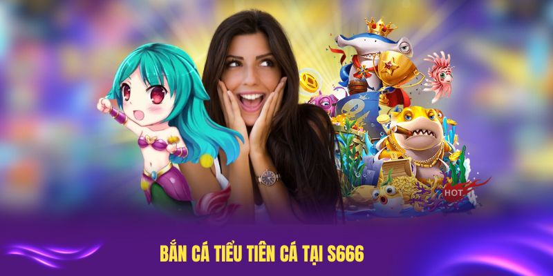 Bắn Cá Tiểu Tiên Cá